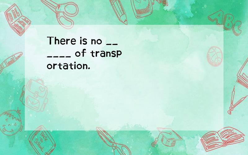 There is no ______ of transportation.