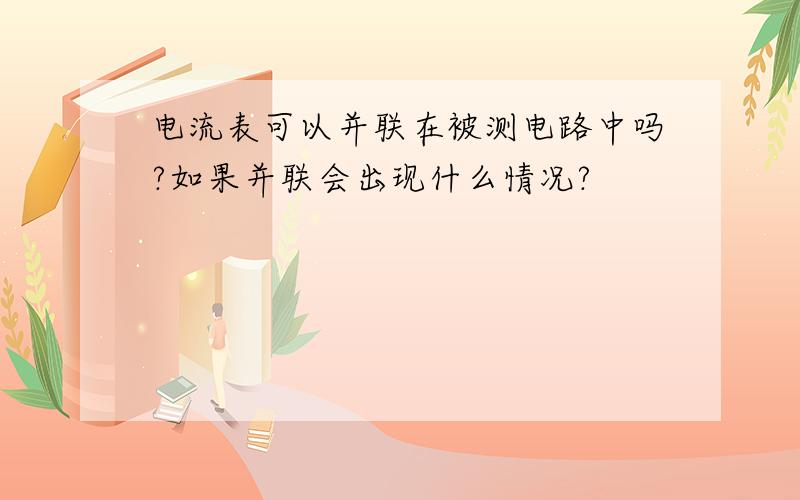 电流表可以并联在被测电路中吗?如果并联会出现什么情况?