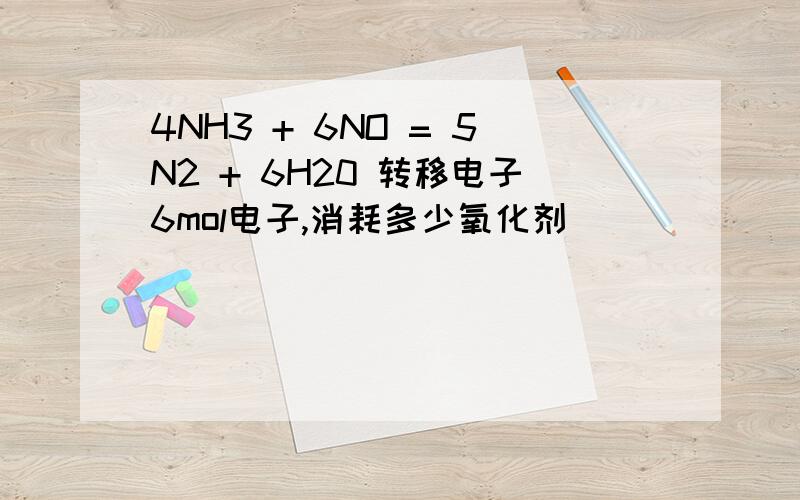 4NH3 + 6NO = 5N2 + 6H20 转移电子6mol电子,消耗多少氧化剂