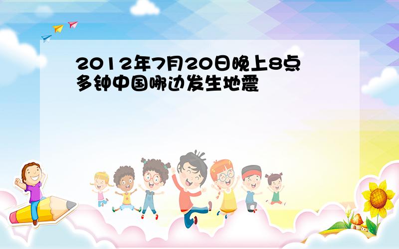 2012年7月20日晚上8点多钟中国哪边发生地震