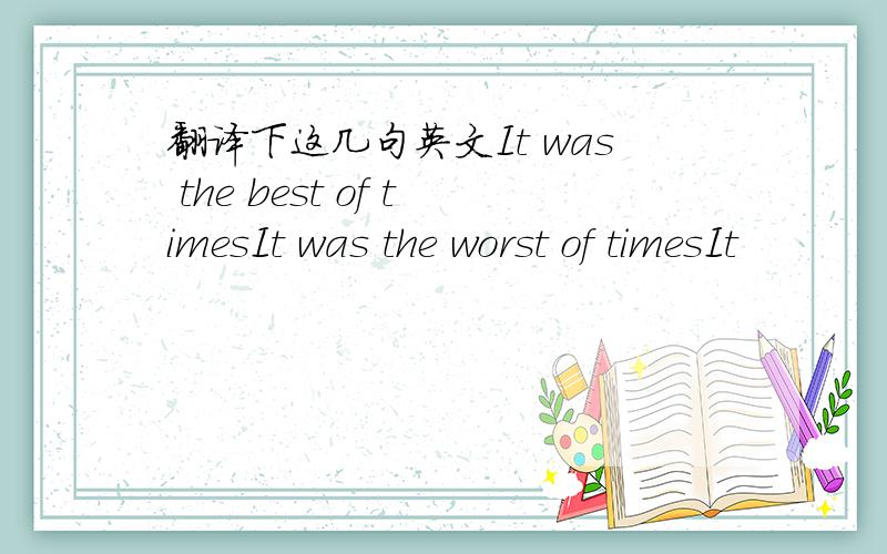 翻译下这几句英文It was the best of timesIt was the worst of timesIt