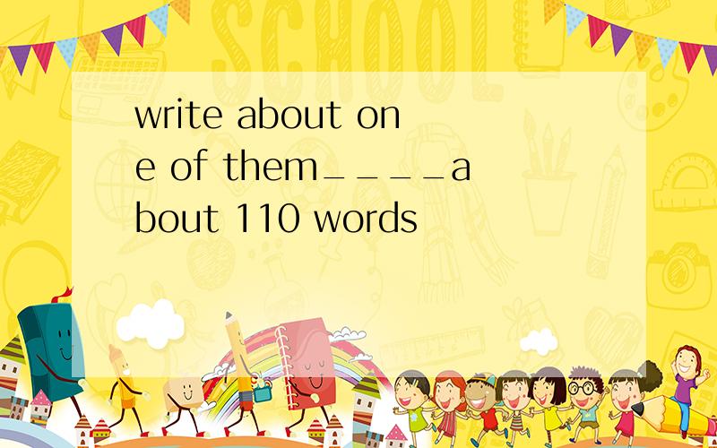 write about one of them____about 110 words