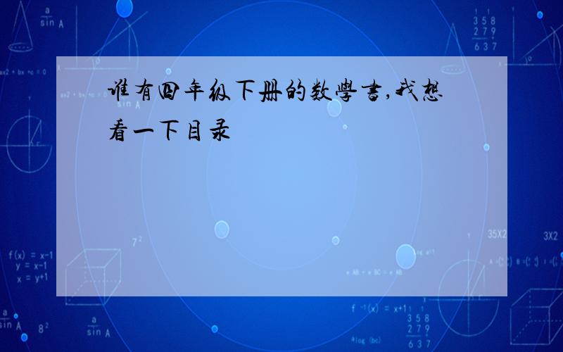 谁有四年级下册的数学书,我想看一下目录