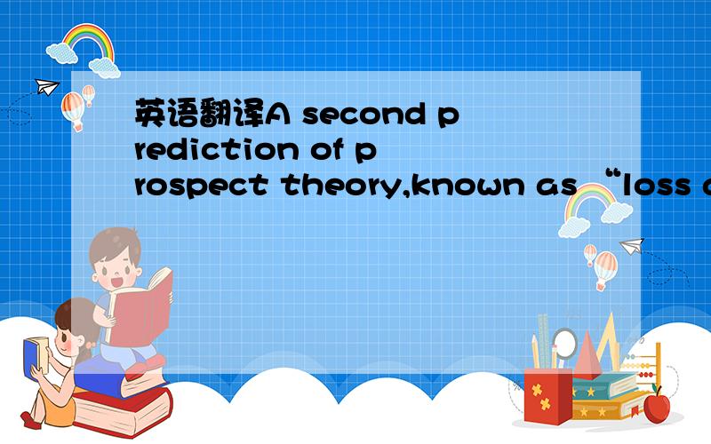 英语翻译A second prediction of prospect theory,known as “loss av