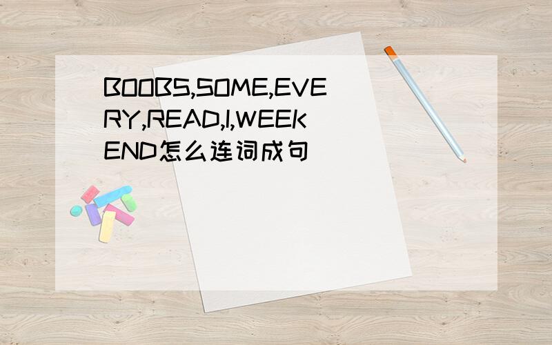 BOOBS,SOME,EVERY,READ,I,WEEKEND怎么连词成句