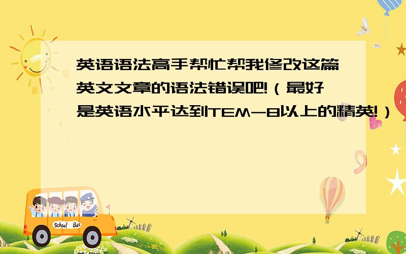 英语语法高手帮忙帮我修改这篇英文文章的语法错误吧!（最好是英语水平达到TEM-8以上的精英!）