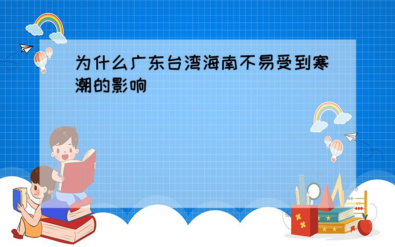 为什么广东台湾海南不易受到寒潮的影响