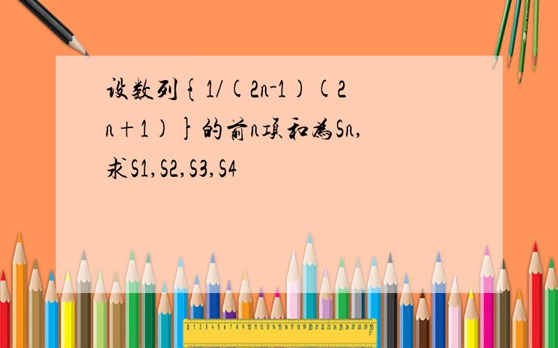 设数列{1/(2n-1)(2n+1)}的前n项和为Sn,求S1,S2,S3,S4