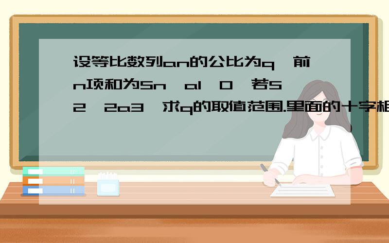 设等比数列an的公比为q,前n项和为Sn,a1>0,若S2>2a3,求q的取值范围.里面的十字相乘怎么算的?