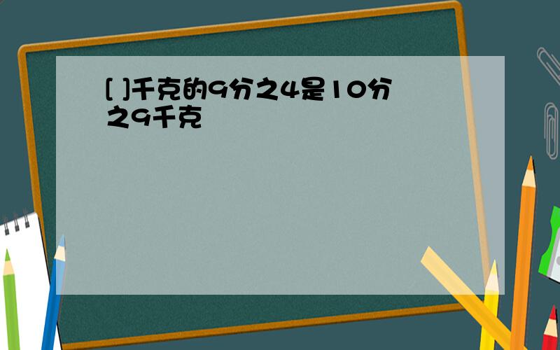 [ ]千克的9分之4是10分之9千克