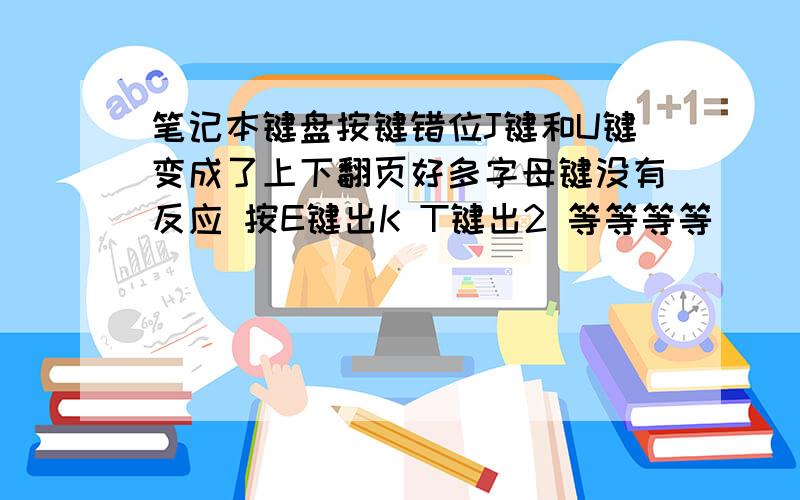 笔记本键盘按键错位J键和U键变成了上下翻页好多字母键没有反应 按E键出K T键出2 等等等等