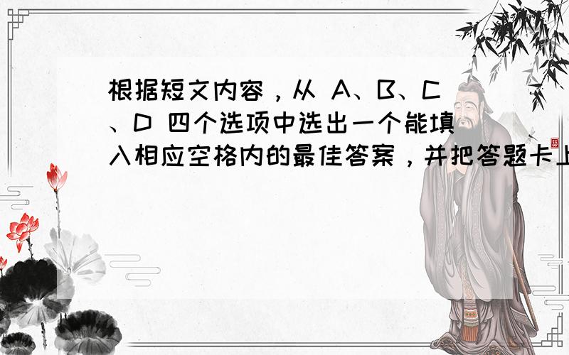 根据短文内容，从 A、B、C、D 四个选项中选出一个能填入相应空格内的最佳答案，并把答题卡上对应题目的答案标号涂黑。