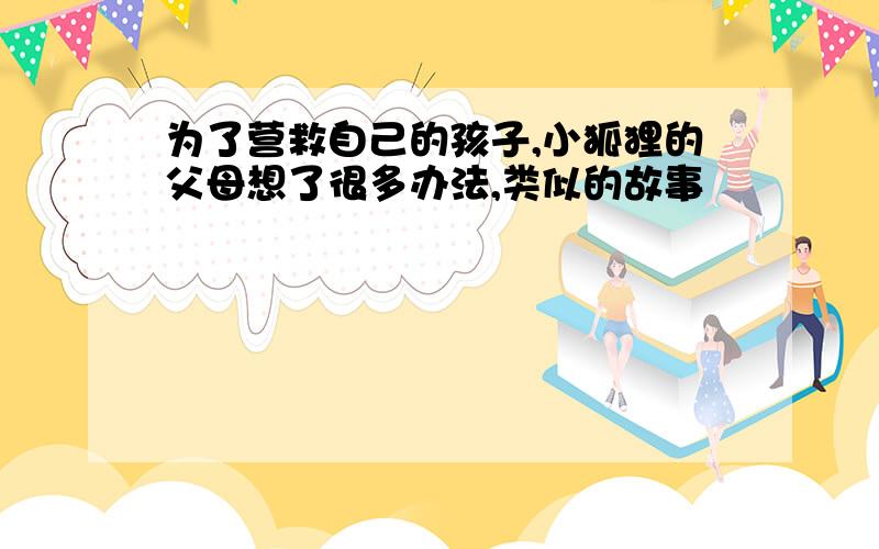 为了营救自己的孩子,小狐狸的父母想了很多办法,类似的故事