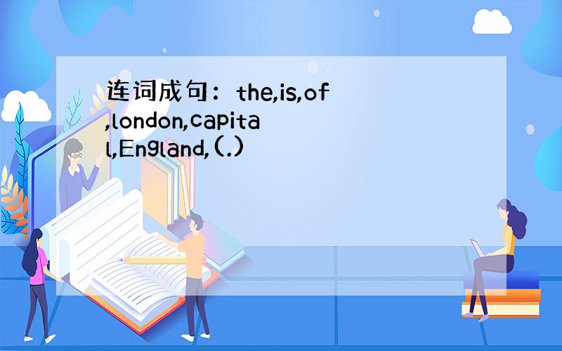 连词成句：the,is,of,london,capital,England,(.)