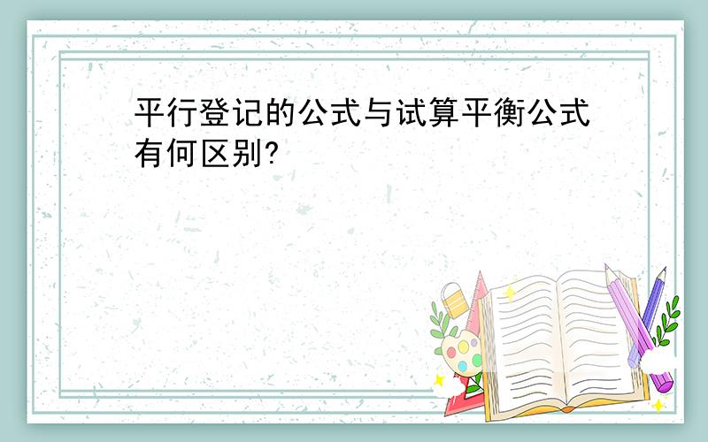 平行登记的公式与试算平衡公式有何区别?