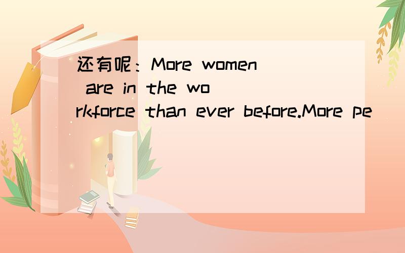 还有呢：More women are in the workforce than ever before.More pe