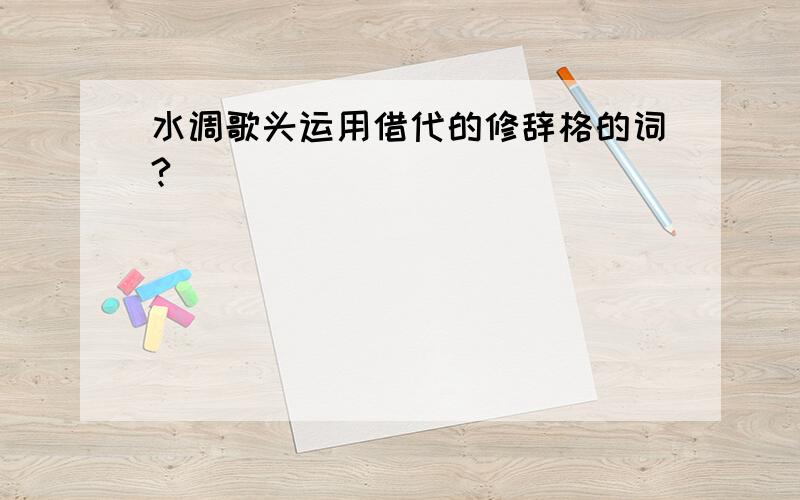 水调歌头运用借代的修辞格的词?