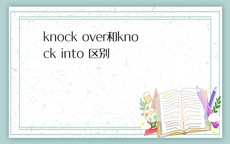 knock over和knock into 区别