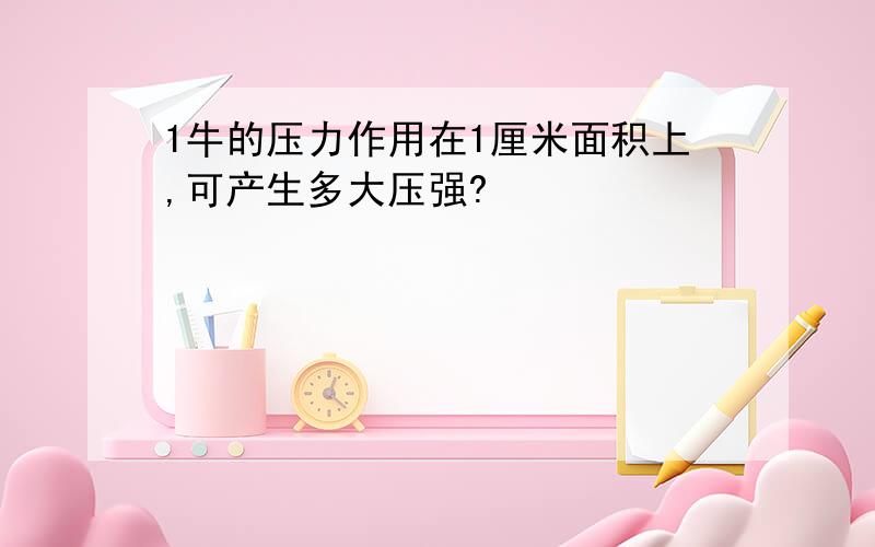 1牛的压力作用在1厘米面积上,可产生多大压强?