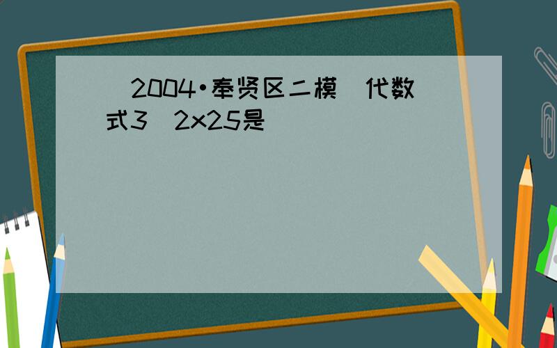 （2004•奉贤区二模）代数式3−2x25是（　　）