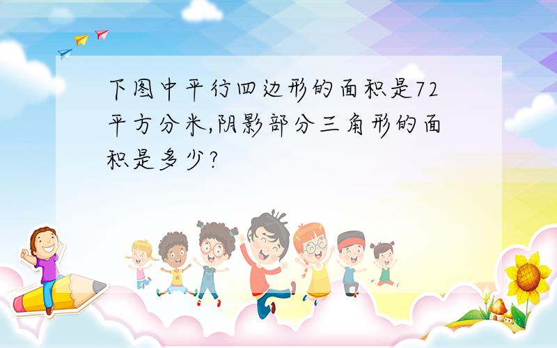 下图中平行四边形的面积是72平方分米,阴影部分三角形的面积是多少?