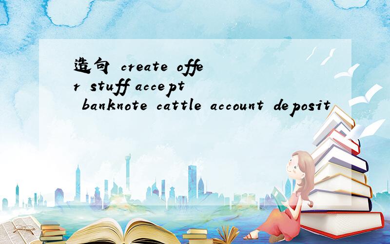 造句 create offer stuff accept banknote cattle account deposit