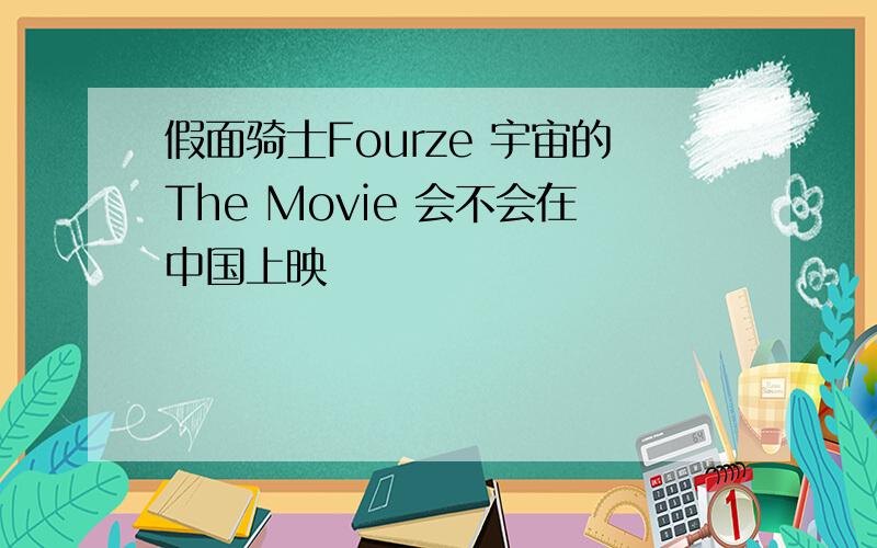 假面骑士Fourze 宇宙的The Movie 会不会在中国上映