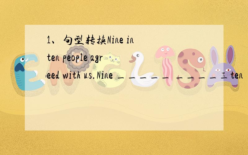 1、句型转换Nine in ten people agreed with us.Nine _____ _____ten