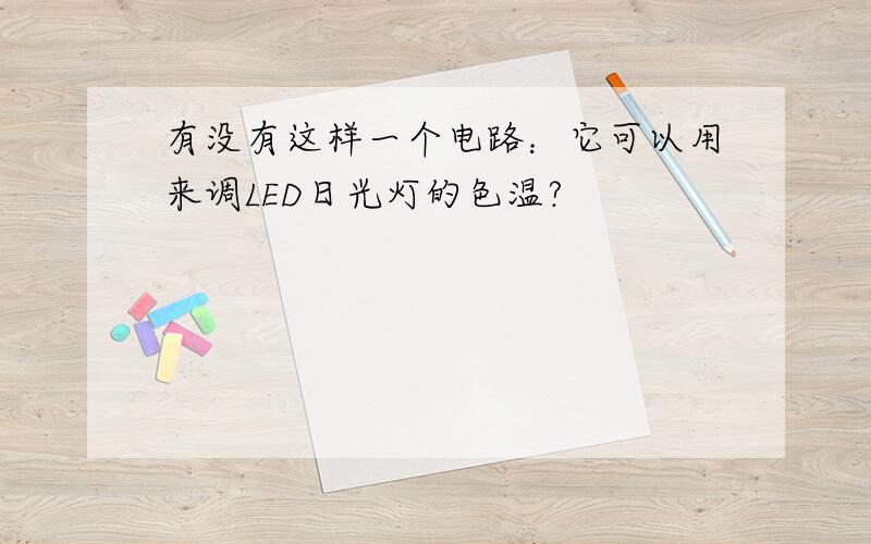 有没有这样一个电路：它可以用来调LED日光灯的色温?