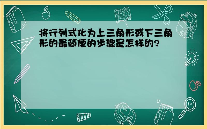 将行列式化为上三角形或下三角形的最简便的步骤是怎样的?