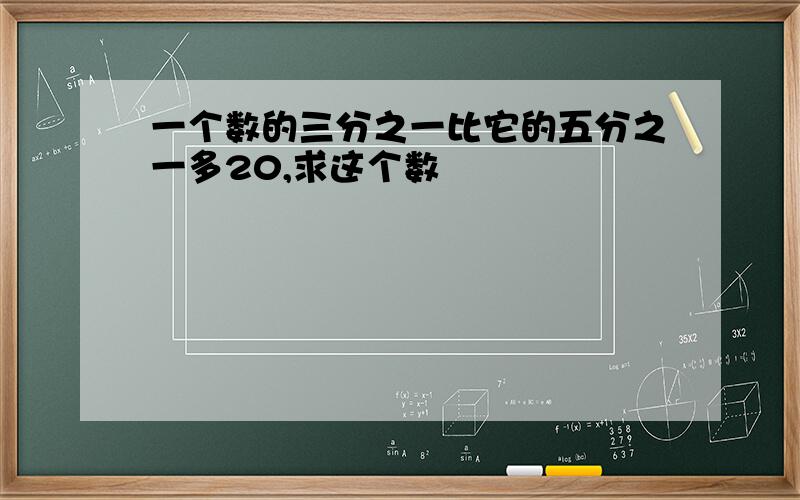 一个数的三分之一比它的五分之一多20,求这个数