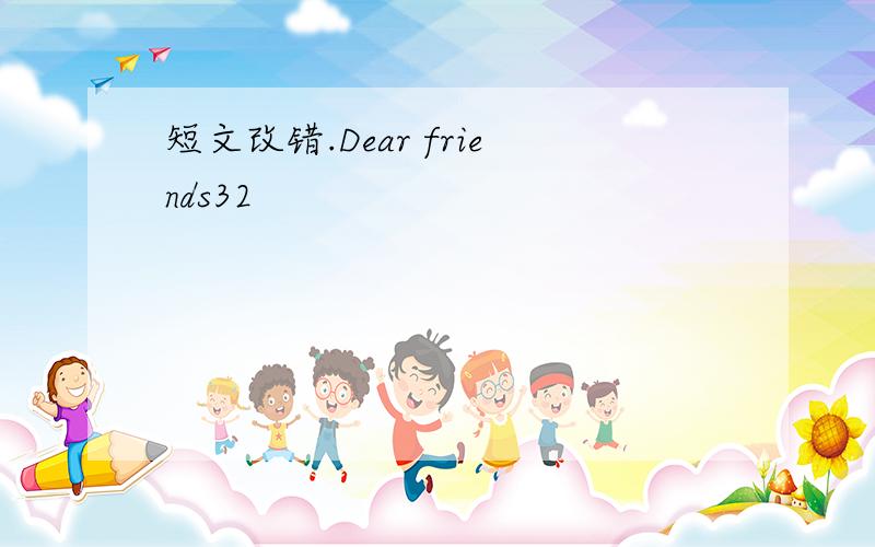 短文改错.Dear friends32