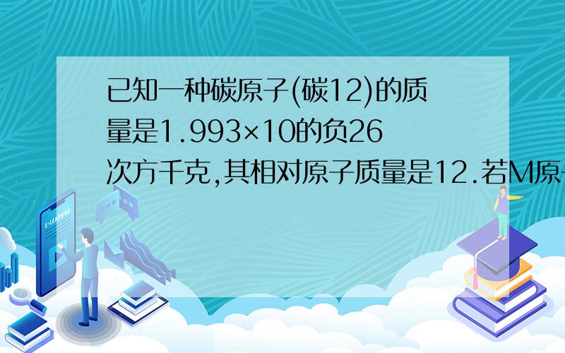 已知一种碳原子(碳12)的质量是1.993×10的负26次方千克,其相对原子质量是12.若M原子的质量是6.64×10的