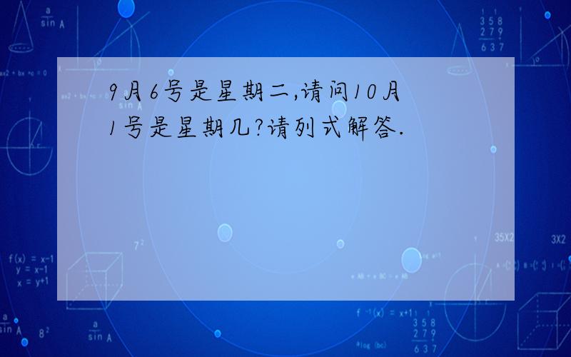 9月6号是星期二,请问10月1号是星期几?请列式解答.