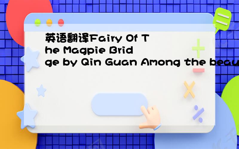 英语翻译Fairy Of The Magpie Bridge by Qin Guan Among the beautif