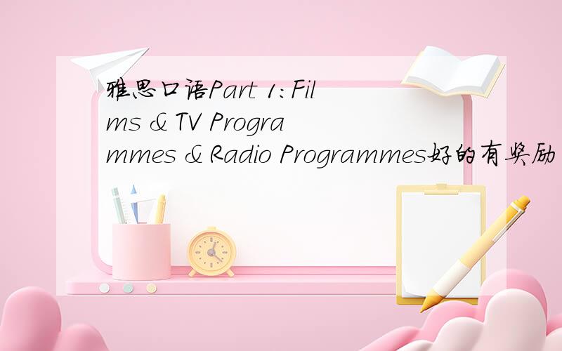 雅思口语Part 1:Films & TV Programmes & Radio Programmes好的有奖励