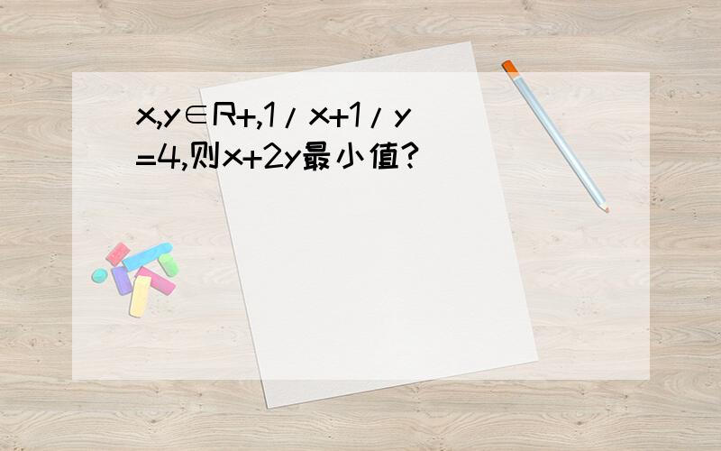 x,y∈R+,1/x+1/y=4,则x+2y最小值?