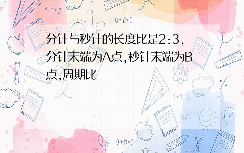 分针与秒针的长度比是2:3,分针末端为A点,秒针末端为B点,周期比