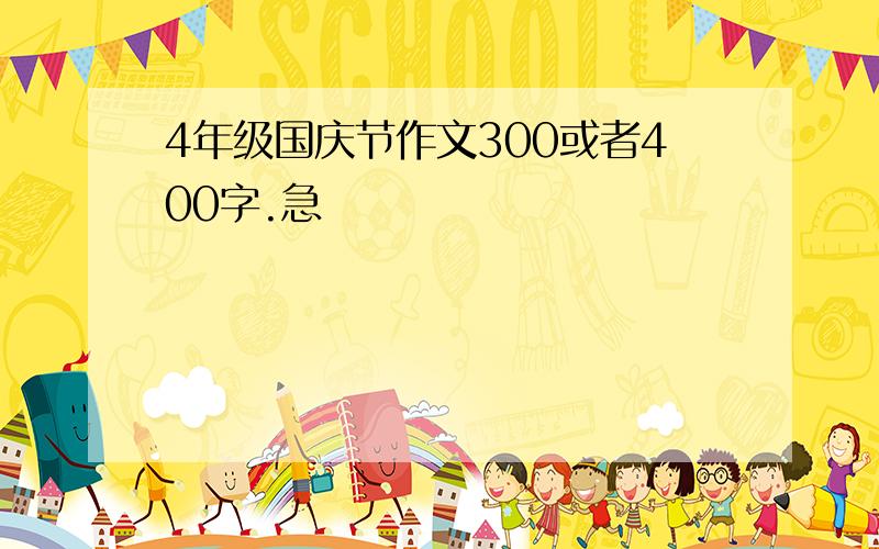 4年级国庆节作文300或者400字.急