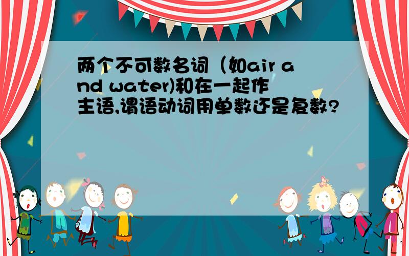 两个不可数名词（如air and water)和在一起作主语,谓语动词用单数还是复数?