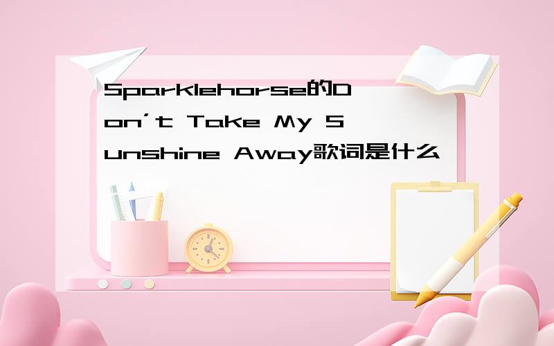 Sparklehorse的Don’t Take My Sunshine Away歌词是什么