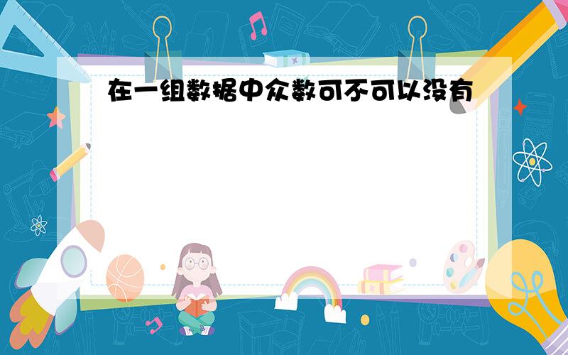 在一组数据中众数可不可以没有