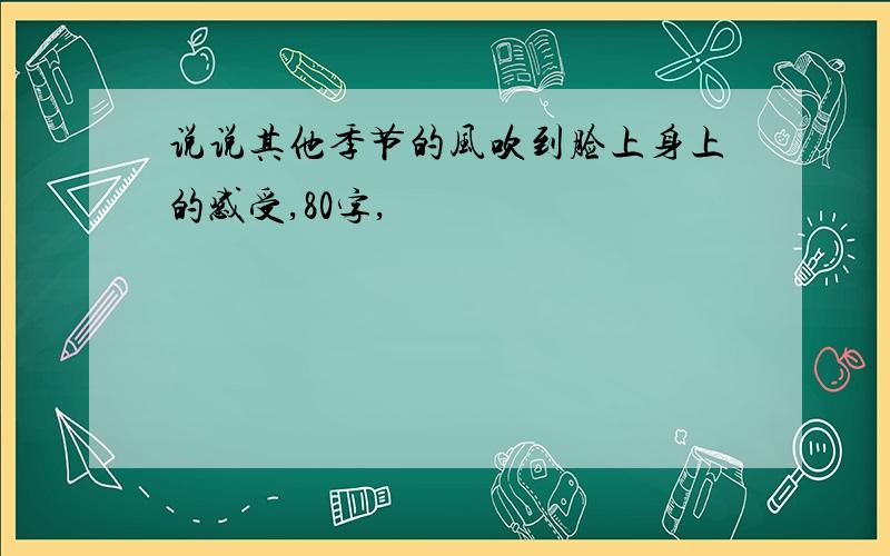 说说其他季节的风吹到脸上身上的感受,80字,