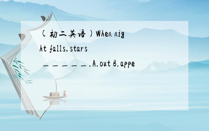 (初二英语)When night falls,stars _____.A.out B.appe