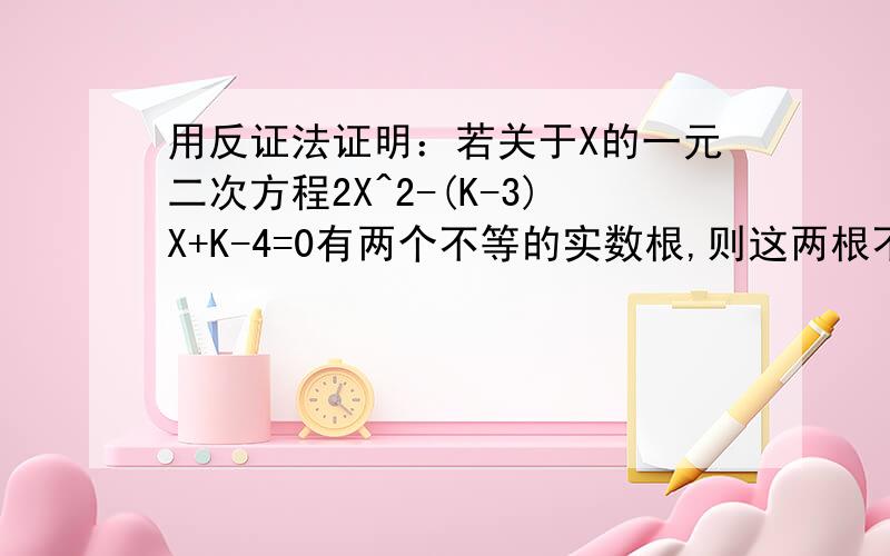 用反证法证明：若关于X的一元二次方程2X^2-(K-3)X+K-4=0有两个不等的实数根,则这两根不可能互为倒数