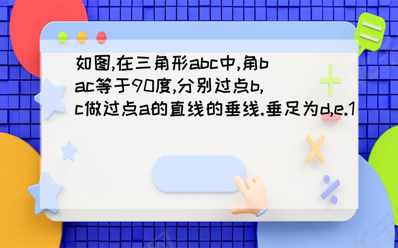 如图,在三角形abc中,角bac等于90度,分别过点b,c做过点a的直线的垂线.垂足为d,e.1