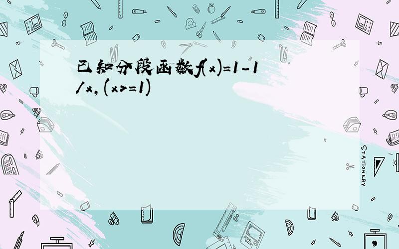 已知分段函数f(x)=1-1/x,(x>=1)