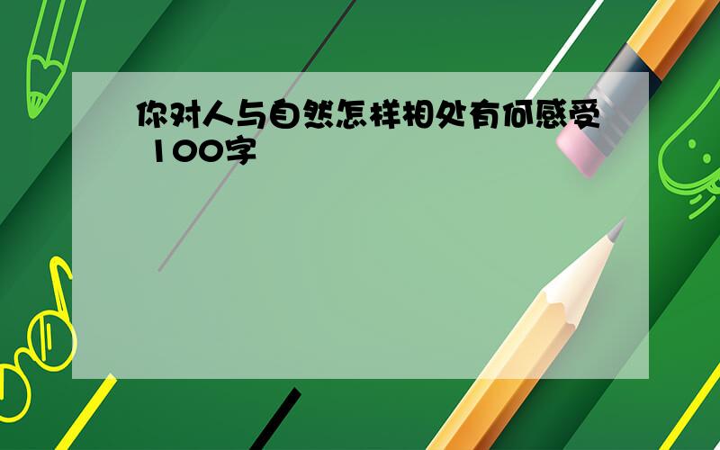 你对人与自然怎样相处有何感受 100字