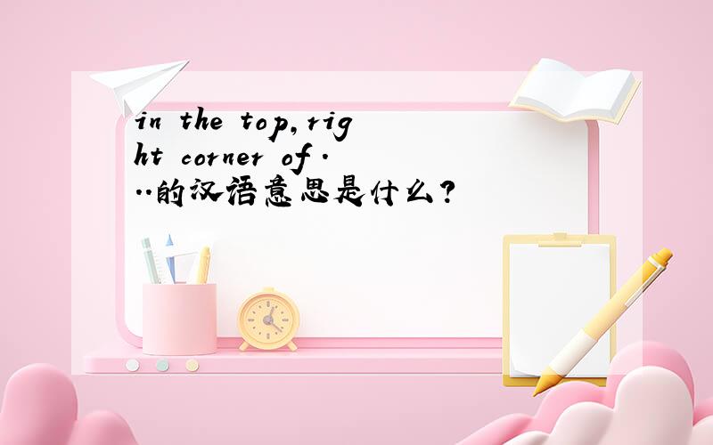 in the top,right corner of ...的汉语意思是什么?