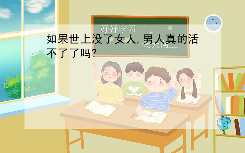 如果世上没了女人,男人真的活不了了吗?